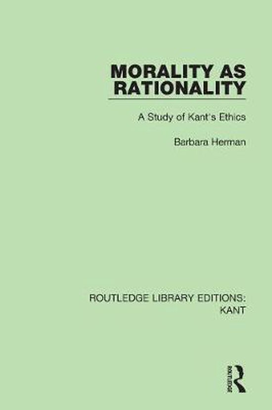 Routledge Library Editions Kant Morality as Rationality, Barbara