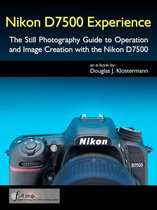 Nikon D7500 Experience - The Still Photography Guide to Operation and Image Creation with the Nikon D7500