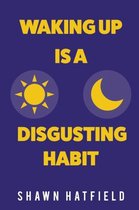 Waking Up is a Disgusting Habit