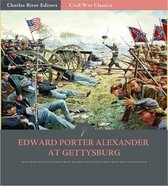 Edward Porter Alexander at Gettysburg: Account of the Battle from His Memoirs