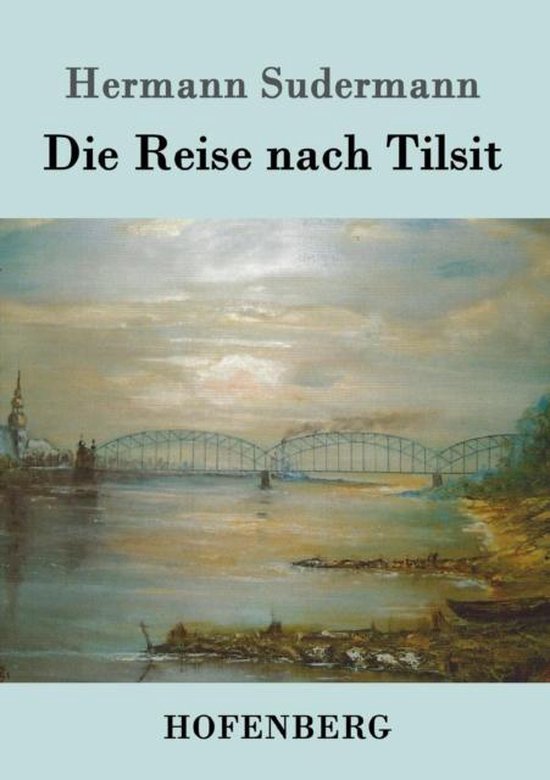 Die Reise nach Tilsit, Hermann Sudermann | 9783861990956 | Boeken | bol.com