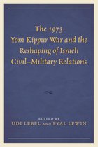 The 1973 Yom Kippur War and the Reshaping of Israeli Civil–Military Relations