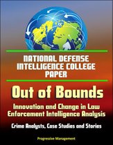 National Defense Intelligence College Paper: Out of Bounds - Innovation and Change in Law Enforcement Intelligence Analysis - Crime Analysts, Case Studies and Stories