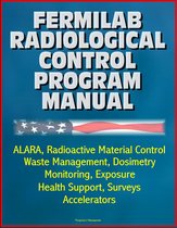 Fermilab Radiological Control Program Manual: ALARA, Radioactive Material Control, Waste Management, Dosimetry, Monitoring, Exposure, Health Support, Surveys, Accelerators