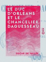 Le Duc d'Orléans et le Chancelier Daguesseau - Études morales et politiques