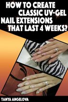 Fashion & Nail Design - Nail Art Techniques: How To Create Classic UV-Gel Nail Extensions That Last 4 Weeks?