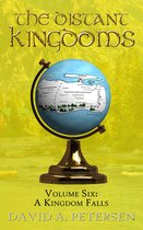 The Distant Kingdoms - The Distant Kingdoms Volume Six: A Kingdom Falls