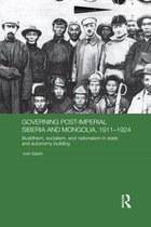 Routledge Studies in the History of Russia and Eastern Europe - Governing Post-Imperial Siberia and Mongolia, 1911-1924