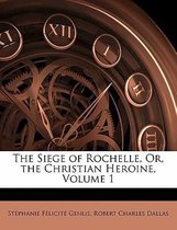 The Siege of Rochelle, Or, the Christian Heroine, Volume 1