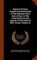 Reports of Cases Argued and Determined in the Supreme Court And, at Law, in the Court of Errors and Appeals of the State of New Jersey, Volume 31