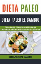 Recetas de cocina - Dieta Paleo: Dieta Paleo el cambio. Guía para principiantes para obtener una perdida de peso rápida.