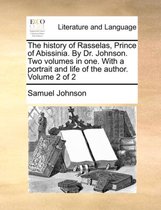 The History of Rasselas, Prince of Abissinia. by Dr. Johnson. Two Volumes in One. with a Portrait and Life of the Author. Volume 2 of 2