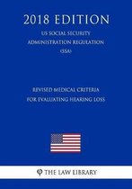 Revised Medical Criteria for Evaluating Hearing Loss (Us Social Security Administration Regulation) (Ssa) (2018 Edition)