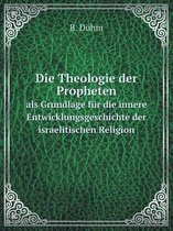 Die Theologie der Propheten als Grundlage fur die innere Entwicklungsgeschichte der israelitischen Religion