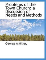 Problems of the Town Church; A Discussion of Needs and Methods