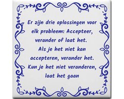 Spreuktegel over Werk: Er zijn drie oplossingen voor elk probleem Accepteer verander of laat het Als je het niet kan accepteren verander het Kun je het niet veranderen laat het gaan