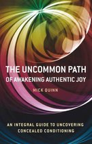 Uncommon Path, The – Awakening Authentic Joy: an integral guide to uncovering concealed conditioning