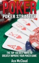Poker Strategy: The Top 100 Best Ways To Greatly Improve Your Poker Game
