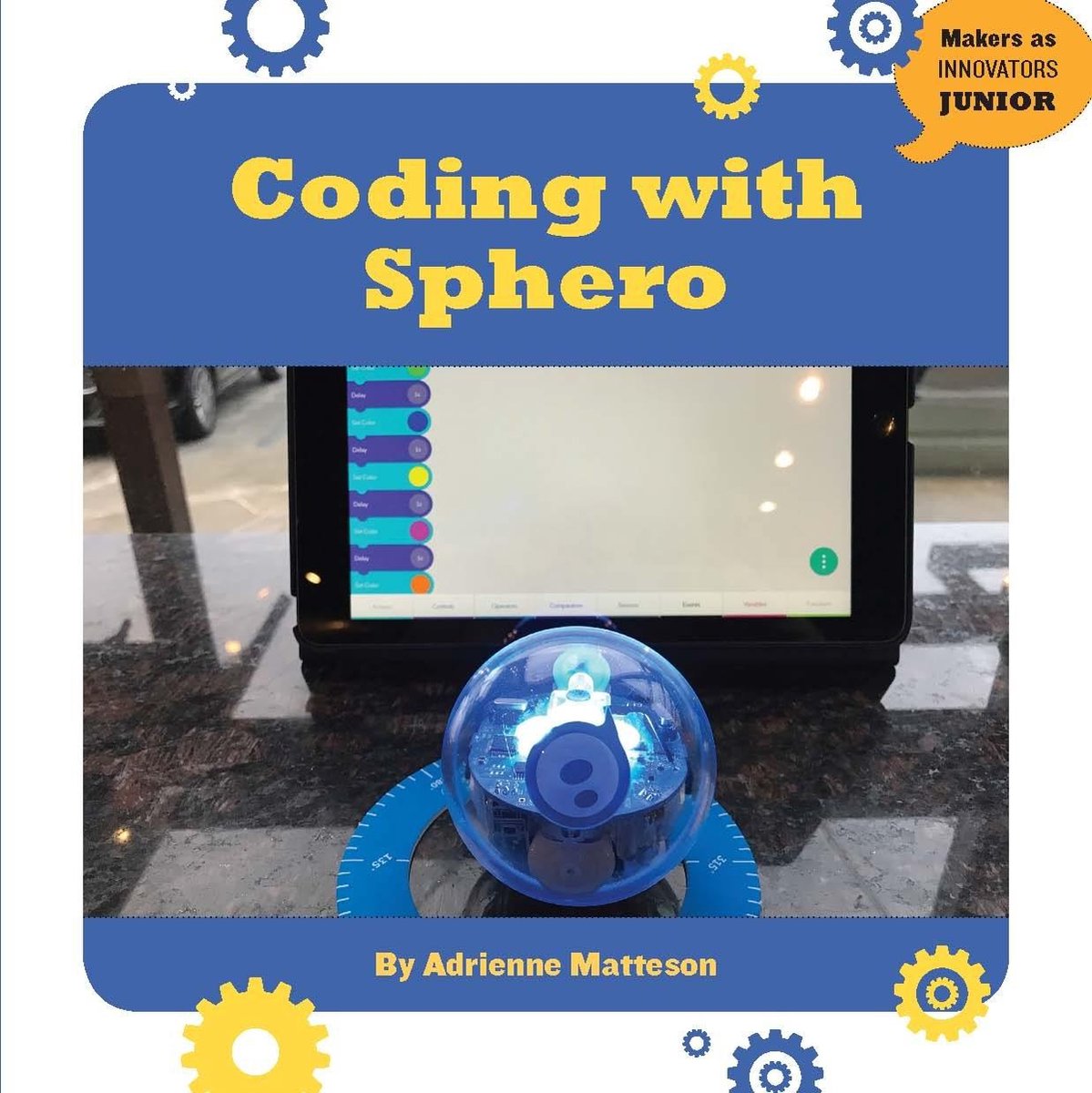 21st Century Skills Innovation Library: Makers as Innovators Junior - Coding with Sphero - Adrienne Matteson