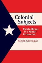 Colonial Subjects - Puerto Ricans in a Global Perspecive
