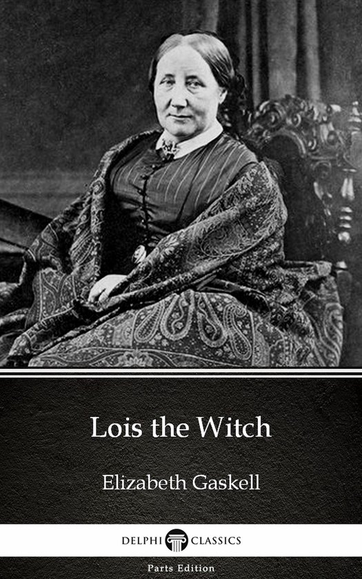 Delphi Parts Edition (Elizabeth Gaskell) 11 - Lois the Witch ... - cover