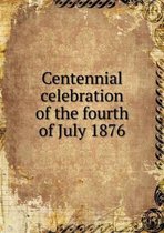 Centennial celebration of the fourth of July 1876