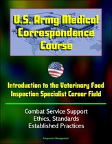 U.S. Army Medical Correspondence Course: Introduction to the Veterinary Food Inspection Specialist Career Field - Combat Service Support, Ethics, Standards, Established Practices