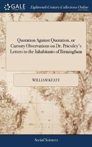 Quotation Against Quotation, or Cursory Observations on Dr. Priestley's Letters to the Inhabitants of Birmingham