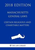Massachusetts General Laws - Certain Religious and Charitable Matters (2018 Edition)