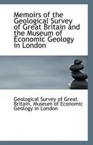 Memoirs of the Geological Survey of Great Britain and the Museum of Economic Geology in London