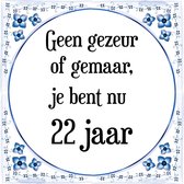 Verjaardag Tegeltje met Spreuk (22 jaar: Geen gezeur of ge maar, je bent nu gewoon 22 jaar + cadeau verpakking & plakhanger