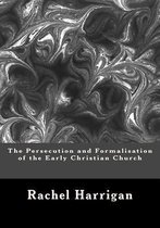 The Persecution and Formalisation of the Early Christian Church