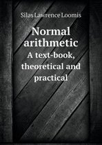 Normal arithmetic A text-book, theoretical and practical