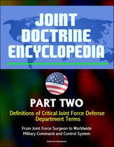 Joint Doctrine Encyclopedia: Part Two: Definitions of Critical Joint Force Defense Department Terms, From Joint Force Surgeon to Worldwide Military Command and Control System