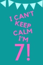 I Can't Keep Calm I'm 7!