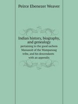 Indian history, biography, and genealogy pertaining to the good sachem Massasoit of the Wampanoag tribe, and his descendants with an appendix