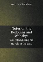 Notes on the Bedouins and Wahabys Collected During His Travels in the East