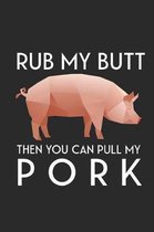Rub My Butt Then You Can Pull My Pork