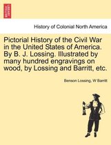 Pictorial History of the Civil War in the United States of America. By B. J. Lossing. Illustrated by many hundred engravings on wood, by Lossing and Barritt, etc.