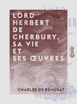 Lord Herbert de Cherbury, sa vie et ses oeuvres