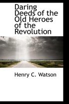 Daring Deeds of the Old Heroes of the Revolution