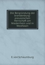 Die Bergrundung der brandenburg-preussischen Herrschaft am Niederrhein und in Westfalen