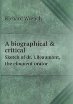 A biographical & critical Sketch of dr. J.Beaumont, the eloquent orator
