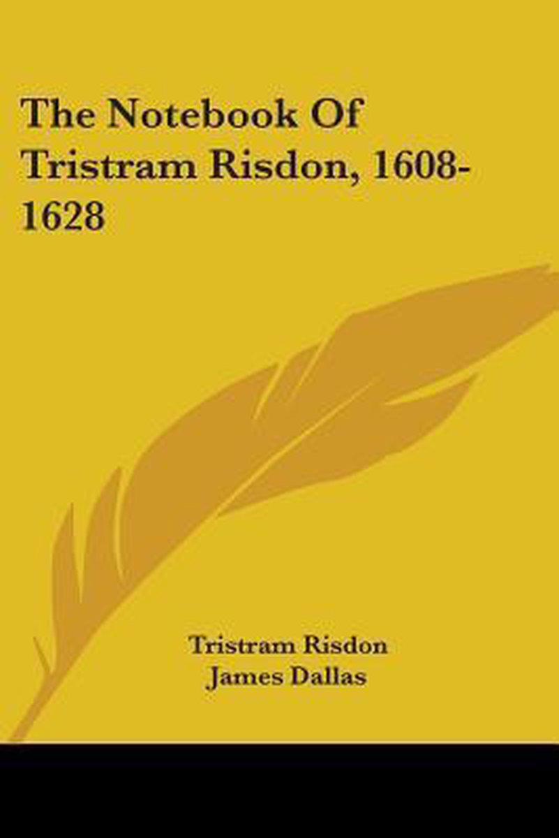The Notebook of Tristram Risdon, 1608-1628 - Tristram Risdon