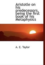 Aristotle on His Predecessors, Being the First Book of His Metaphysics