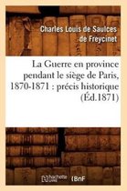 Histoire-La Guerre En Province Pendant Le Siège de Paris, 1870-1871: Précis Historique (Éd.1871)