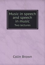 Music in speech and speech in music Two lectures