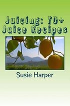 Juicing: 70+ Juice Recipes