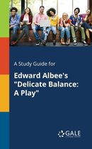 A Study Guide for Edward Albee's Delicate Balance