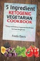 5 Ingredient Ketogenic Vegetarian Cookbook